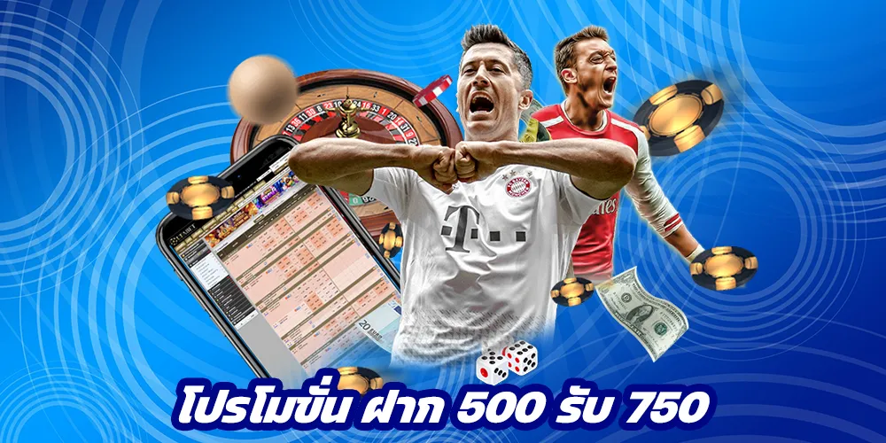 โปรโมขั่น ฝาก 500 รับ 750 ถอนได้ 2,500 